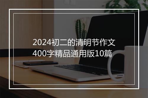2024初二的清明节作文400字精品通用版10篇