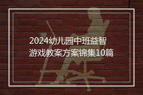 2024幼儿园中班益智游戏教案方案锦集10篇