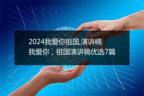 2024我爱你祖国,演讲稿 我爱你，祖国演讲稿优选7篇