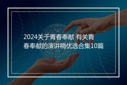 2024关于青春奉献 有关青春奉献的演讲稿优选合集10篇