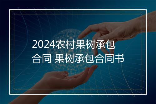 2024农村果树承包合同 果树承包合同书