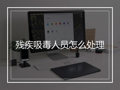 残疾吸毒人员怎么处理
