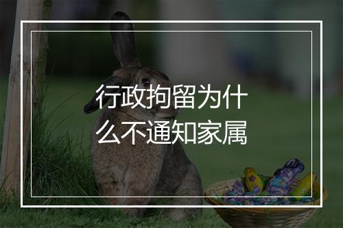 行政拘留为什么不通知家属