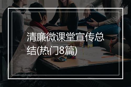 清廉微课堂宣传总结(热门8篇)