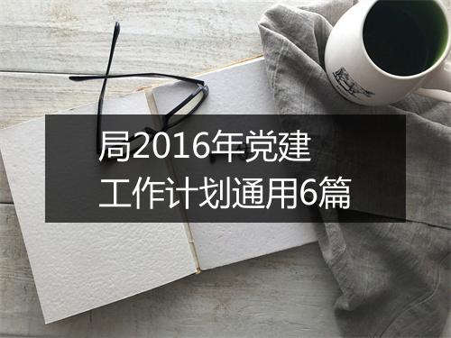 局2016年党建工作计划通用6篇