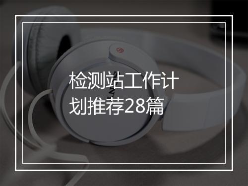 检测站工作计划推荐28篇