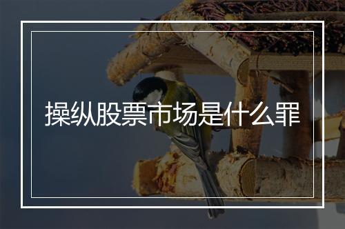 操纵股票市场是什么罪
