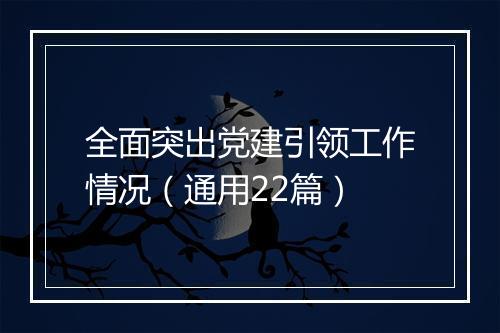 全面突出党建引领工作情况（通用22篇）