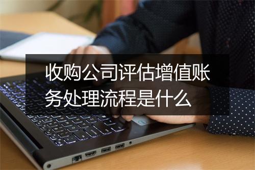 收购公司评估增值账务处理流程是什么