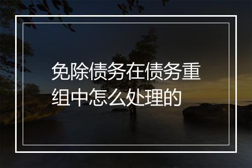 免除债务在债务重组中怎么处理的