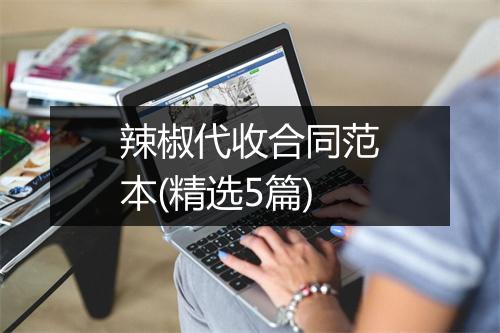 辣椒代收合同范本(精选5篇)