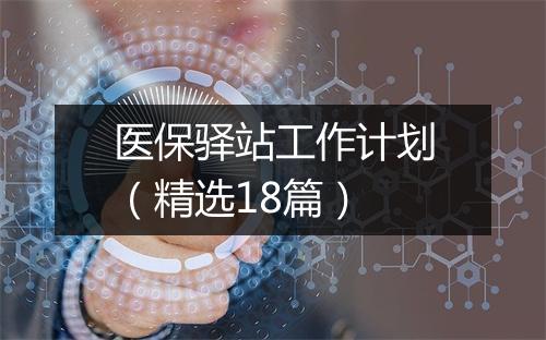 医保驿站工作计划（精选18篇）