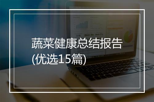 蔬菜健康总结报告(优选15篇)
