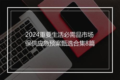2024重要生活必需品市场保供应急预案甄选合集8篇