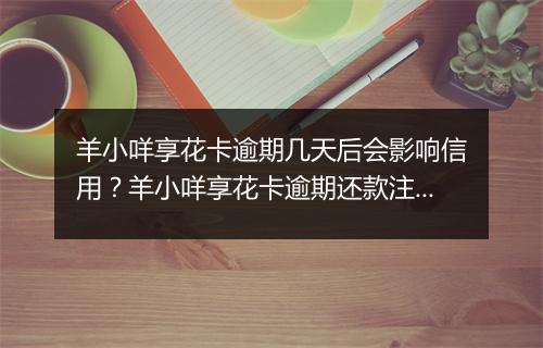 羊小咩享花卡逾期几天后会影响信用？羊小咩享花卡逾期还款注意事项