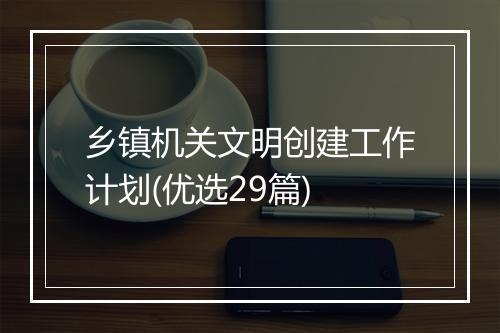 乡镇机关文明创建工作计划(优选29篇)