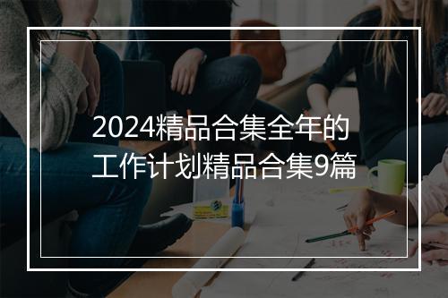 2024精品合集全年的工作计划精品合集9篇