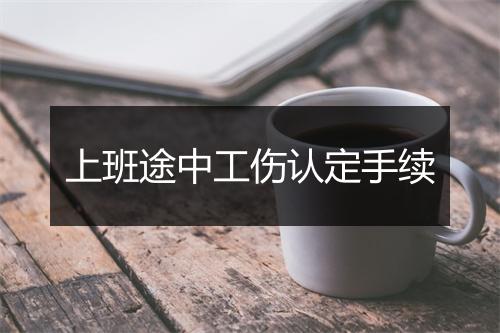上班途中工伤认定手续