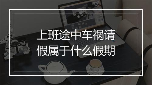 上班途中车祸请假属于什么假期