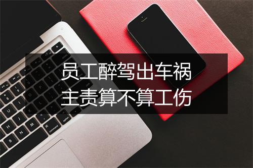 员工醉驾出车祸主责算不算工伤