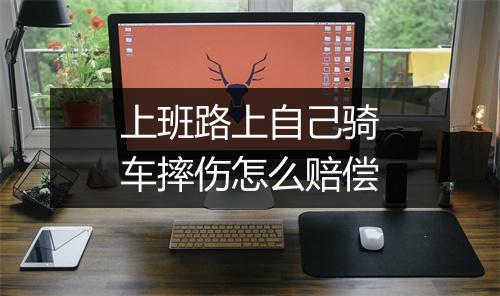 上班路上自己骑车摔伤怎么赔偿