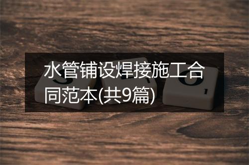 水管铺设焊接施工合同范本(共9篇)