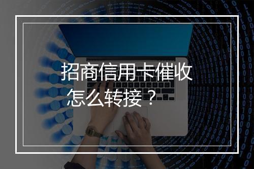 招商信用卡催收 怎么转接？