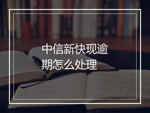中信新快现逾期怎么处理