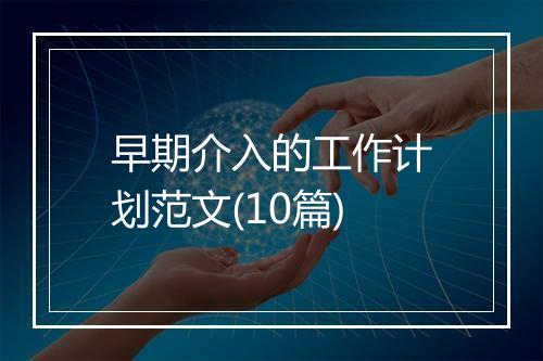 早期介入的工作计划范文(10篇)