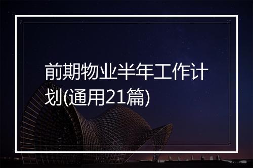 前期物业半年工作计划(通用21篇)