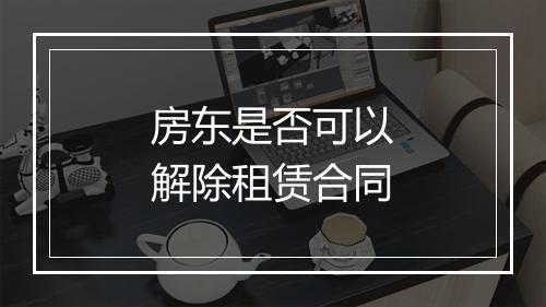 房东是否可以解除租赁合同