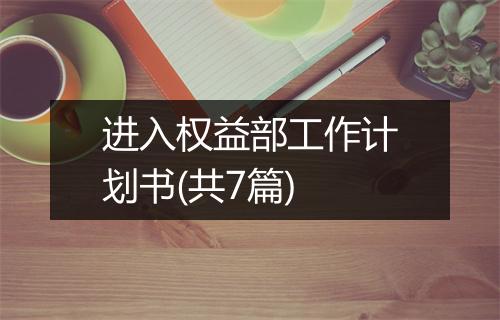 进入权益部工作计划书(共7篇)