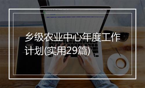 乡级农业中心年度工作计划(实用29篇)