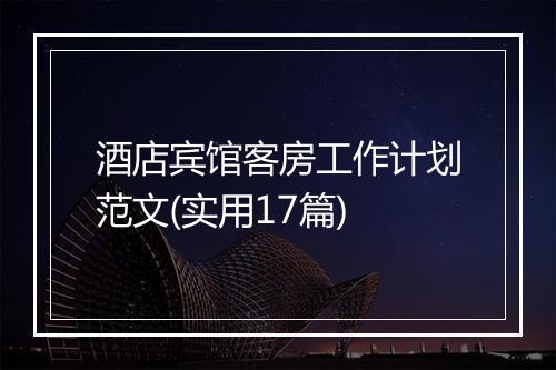 酒店宾馆客房工作计划范文(实用17篇)