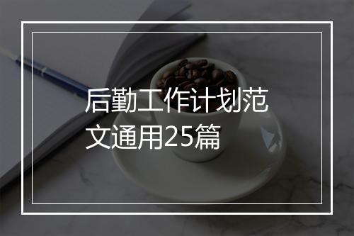 后勤工作计划范文通用25篇