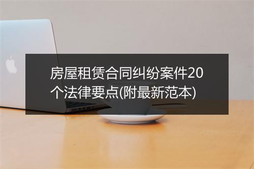 房屋租赁合同纠纷案件20个法律要点(附最新范本)
