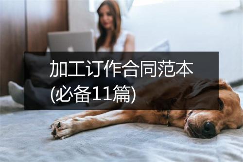 加工订作合同范本(必备11篇)