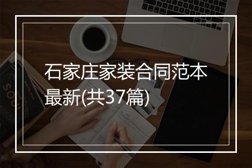 石家庄家装合同范本最新(共37篇)