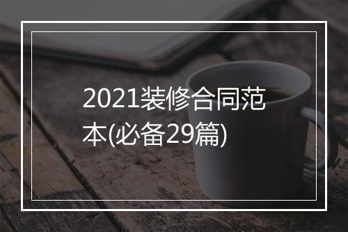 2021装修合同范本(必备29篇)