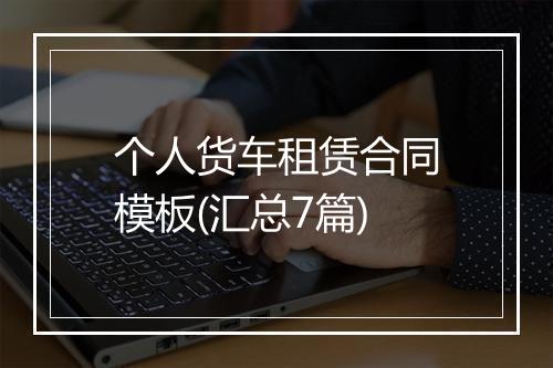 个人货车租赁合同模板(汇总7篇)