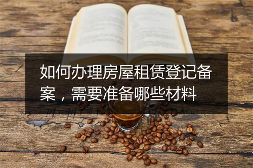 如何办理房屋租赁登记备案，需要准备哪些材料