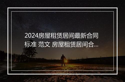 2024房屋租赁居间最新合同 标准 范文 房屋租赁居间合同是什么意思