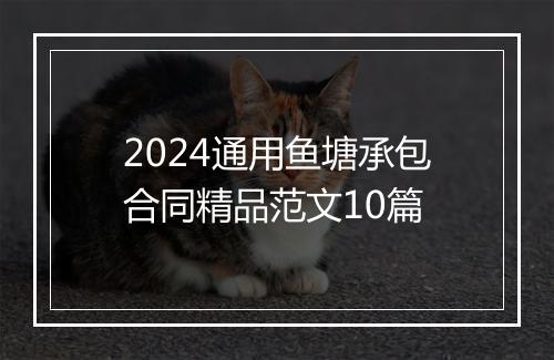 2024通用鱼塘承包合同精品范文10篇