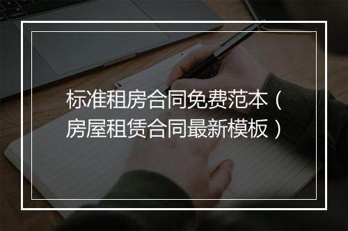 标准租房合同免费范本（房屋租赁合同最新模板）