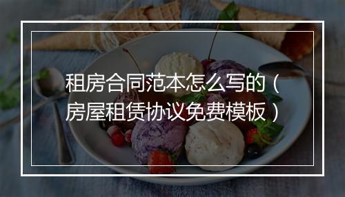 租房合同范本怎么写的（房屋租赁协议免费模板）