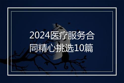 2024医疗服务合同精心挑选10篇