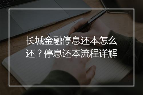 长城金融停息还本怎么还？停息还本流程详解