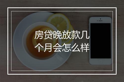 房贷晚放款几个月会怎么样