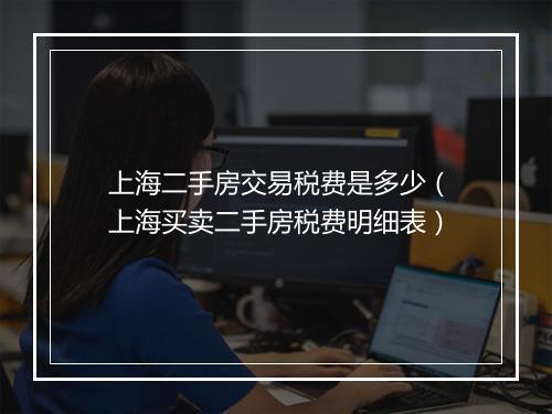 上海二手房交易税费是多少（上海买卖二手房税费明细表）