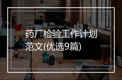 药厂检验工作计划范文(优选9篇)